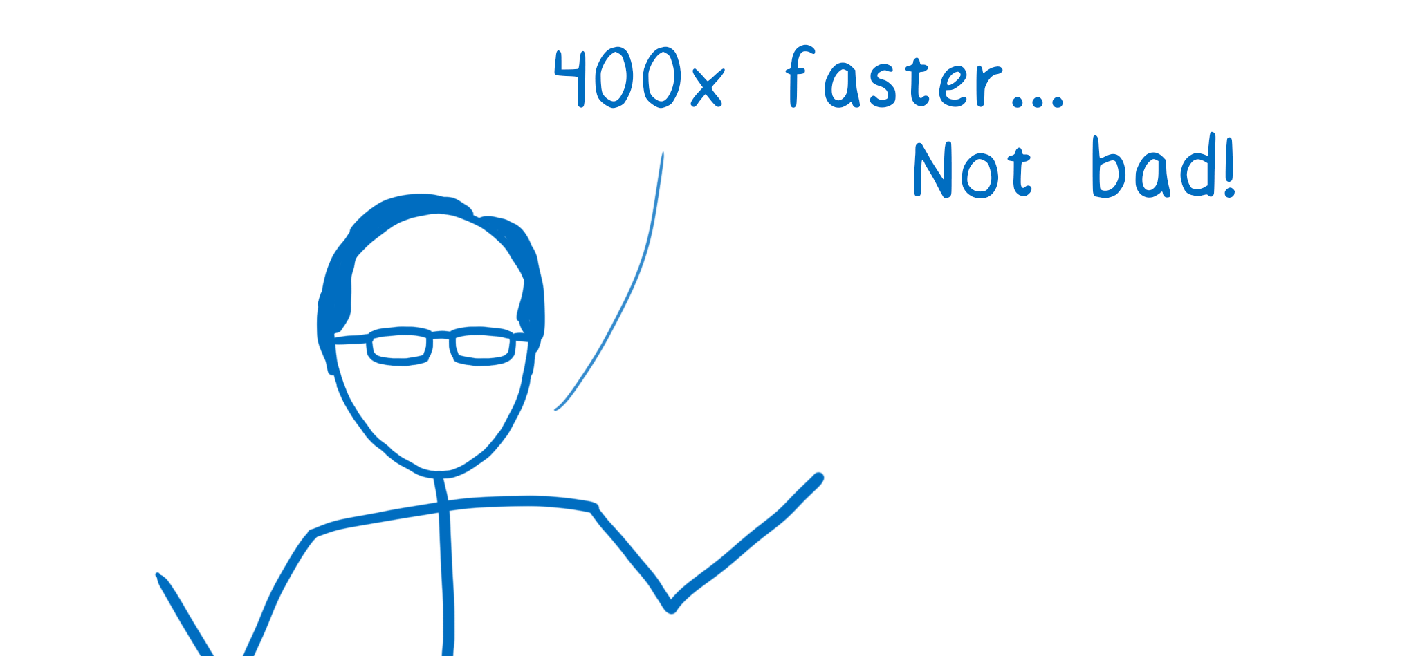 A person saying '400 times faster... not bad!'